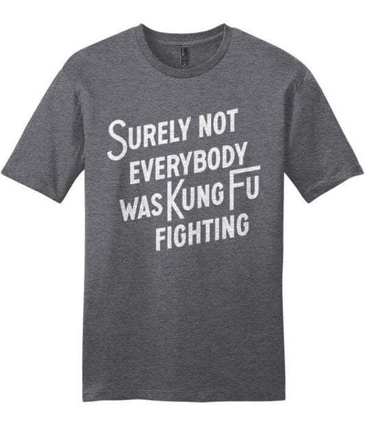 Funny Shirts with text 'Surely not everybody was Kung Fu Fighting' on grey cotton t-shirt.